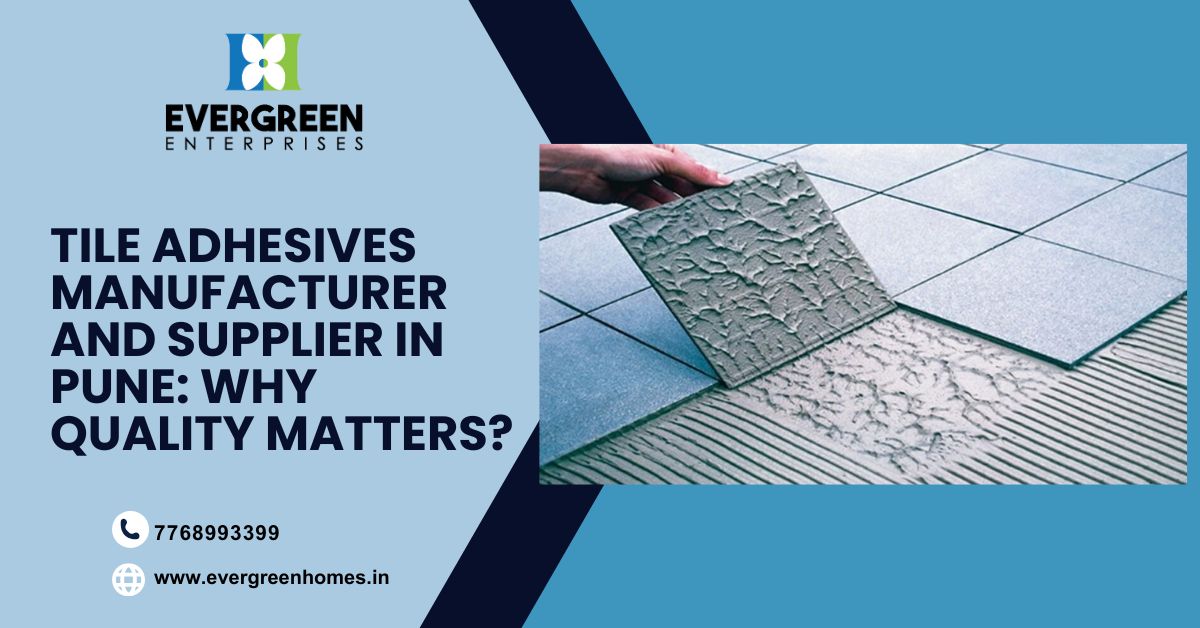 Tile Adhesives Manufacturer and Supplier in Pune: Why Quality Matters?